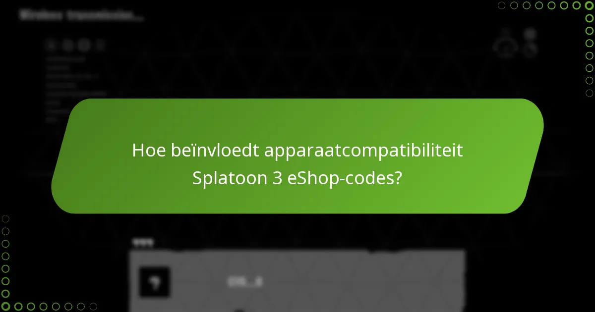 Hoe beïnvloedt apparaatcompatibiliteit Splatoon 3 eShop-codes?