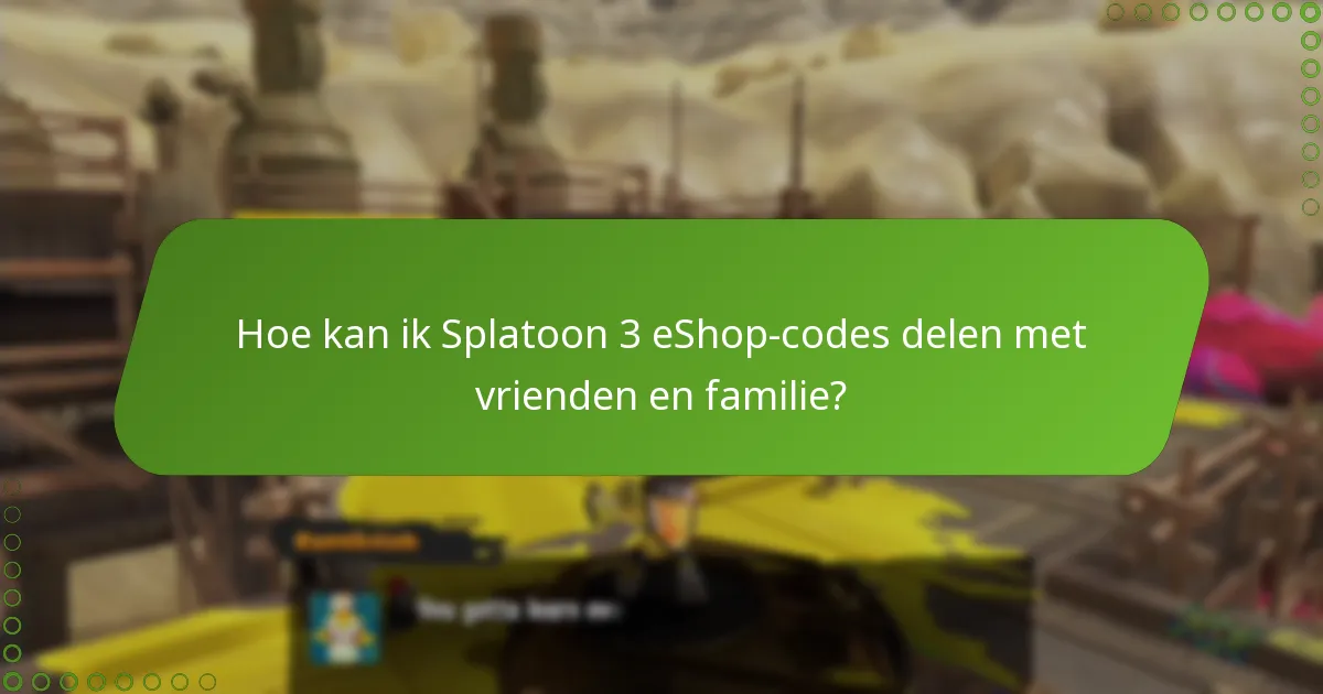 Hoe kan ik Splatoon 3 eShop-codes delen met vrienden en familie?