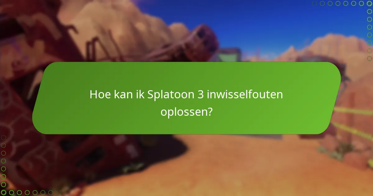 Hoe kan ik Splatoon 3 inwisselfouten oplossen?