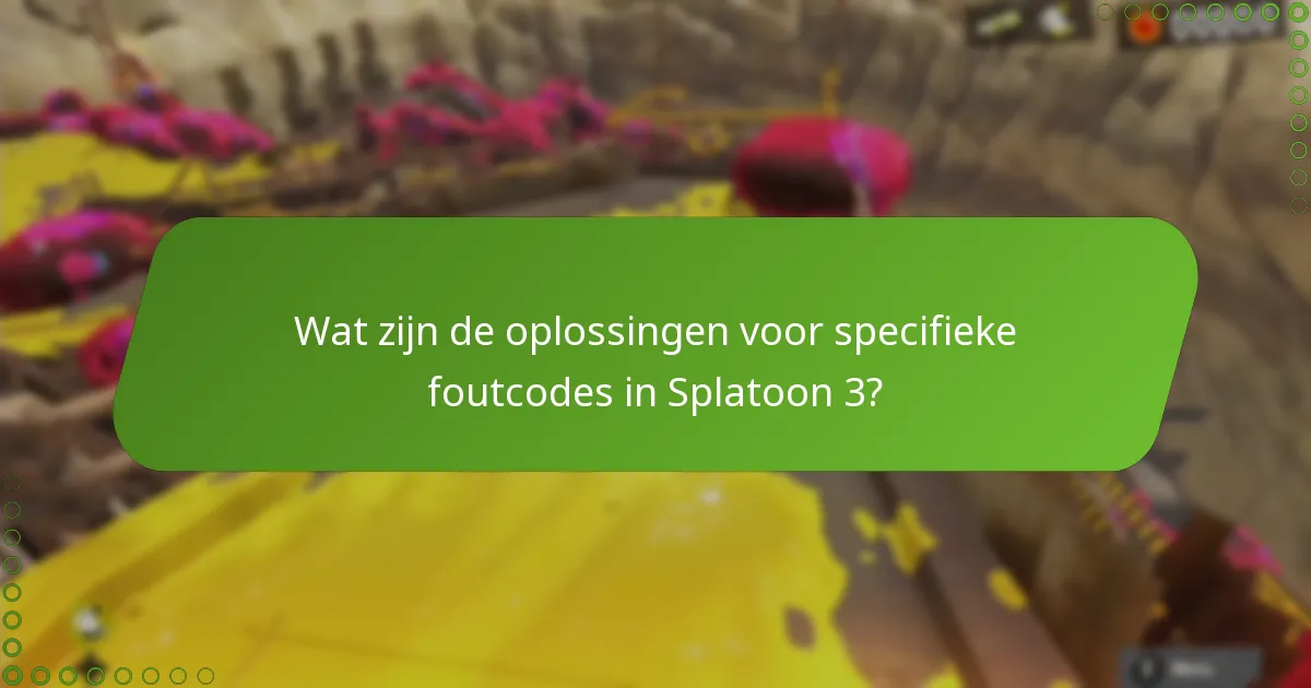 Wat zijn de oplossingen voor specifieke foutcodes in Splatoon 3?